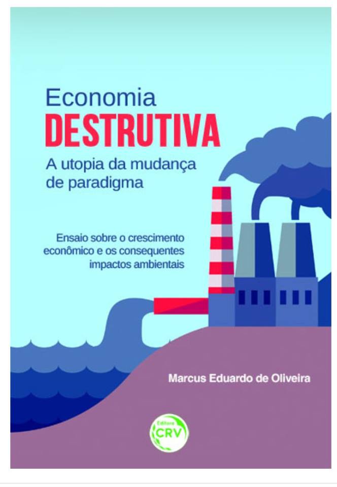 ECONOMIA DESTRUTIVA, de Marcus Eduardo de Oliveira, economista e ativista ambiental