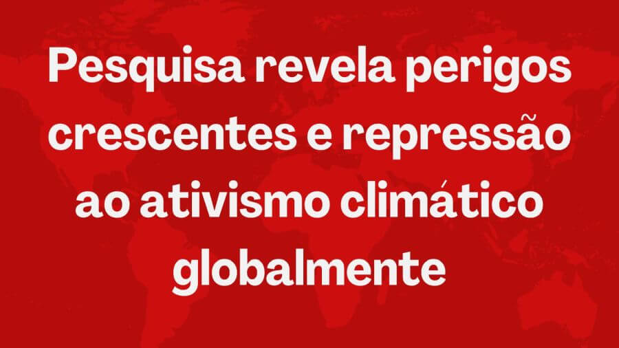 aumenta a repressão global ao ativismo climático