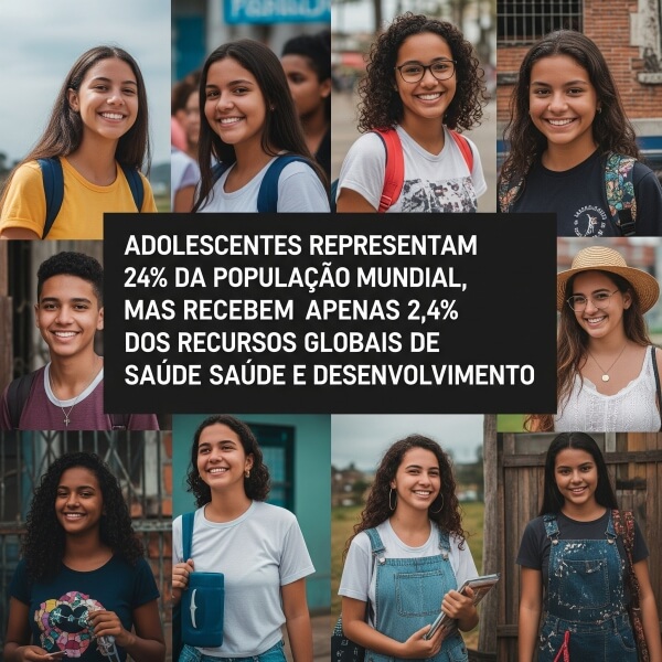 adolescentes representam 24% da população mundial, mas recebem apenas 2,4% dos recursos globais de saúde e desenvolvimento