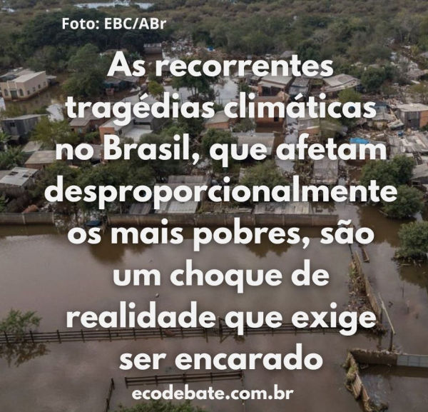 as recorrentes tragédias climáticas no Brasil, que afetam desproporcionalmente os mais pobres, são um choque de realidade que exige ser encarado