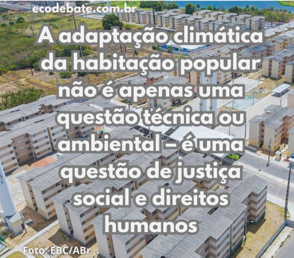 A adaptação climática da habitação popular não é apenas uma questão técnica ou ambiental – é uma questão de justiça social e direitos humanos