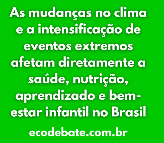 as mudanças no clima e a intensificação de eventos extremos afetam diretamente a saúde, nutrição, aprendizado e bem-estar infantil no Brasil