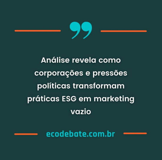 Análise revela como corporações e pressões políticas transformam práticas ESG em marketing vazio