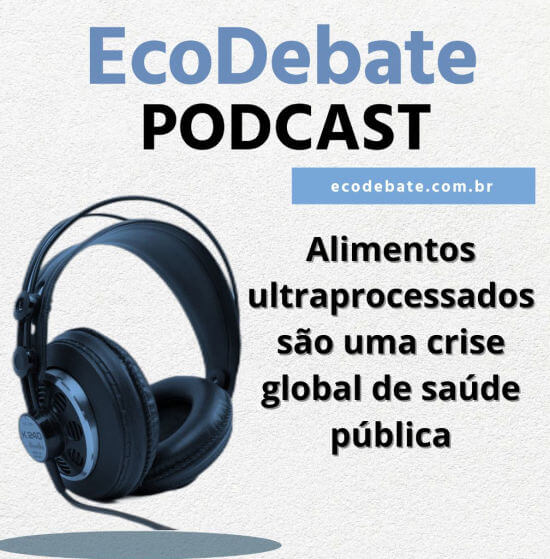 Podcast: Alimentos ultraprocessados são uma crise global de saúde pública